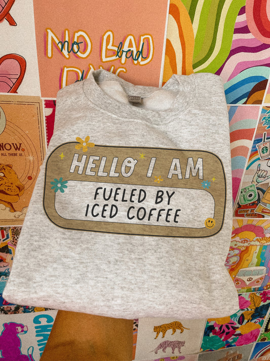 hello i am fueled by iced coffee crewneck // PRE-ORDER